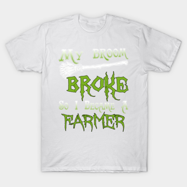 My Broom Broke So I Became A Farmer T-Shirt-TOZ